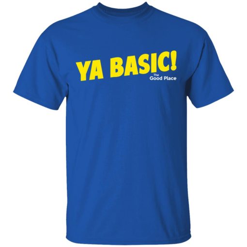 The Good Place Ya Basic Shirt 4