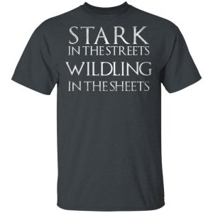 Stark In The Streets, Wildling In The Sheets Shirt 14