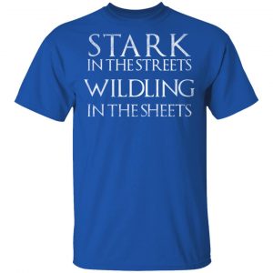 Stark In The Streets, Wildling In The Sheets Shirt 16