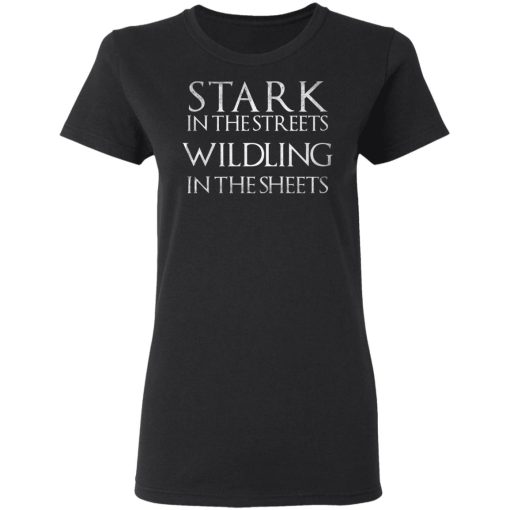 Stark In The Streets, Wildling In The Sheets Shirt 5