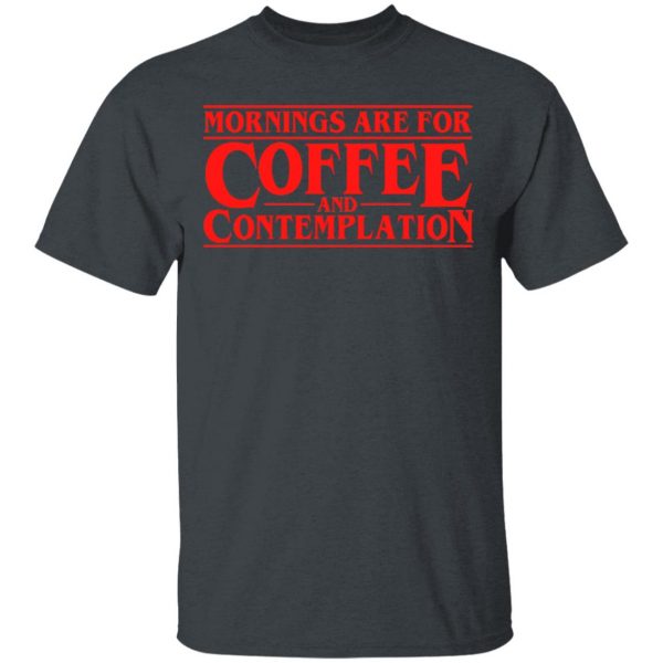 Mornings Are For Coffee And Contemplation Shirt 2