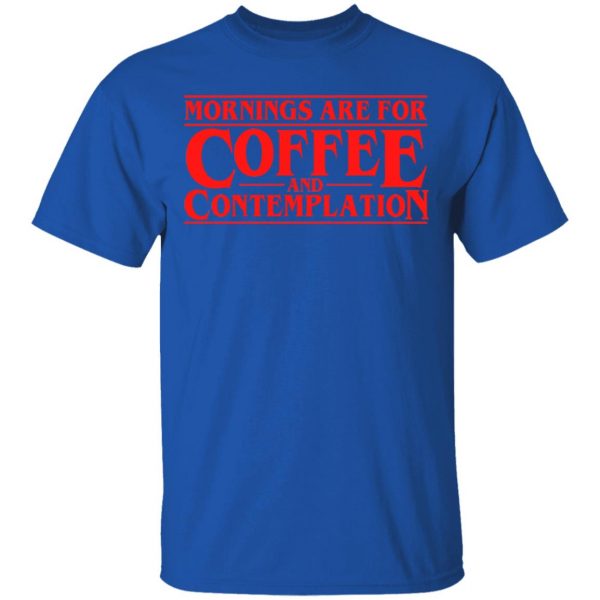 Mornings Are For Coffee And Contemplation Shirt 4