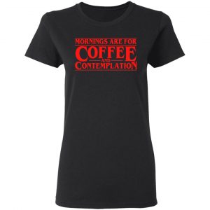 Mornings Are For Coffee And Contemplation Shirt 17