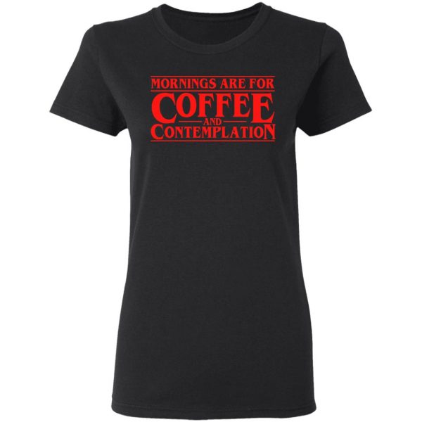 Mornings Are For Coffee And Contemplation Shirt 5