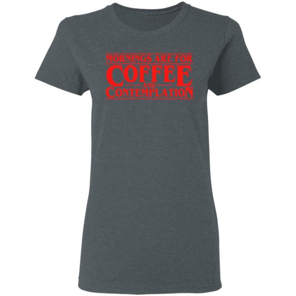 Mornings Are For Coffee And Contemplation Shirt 6
