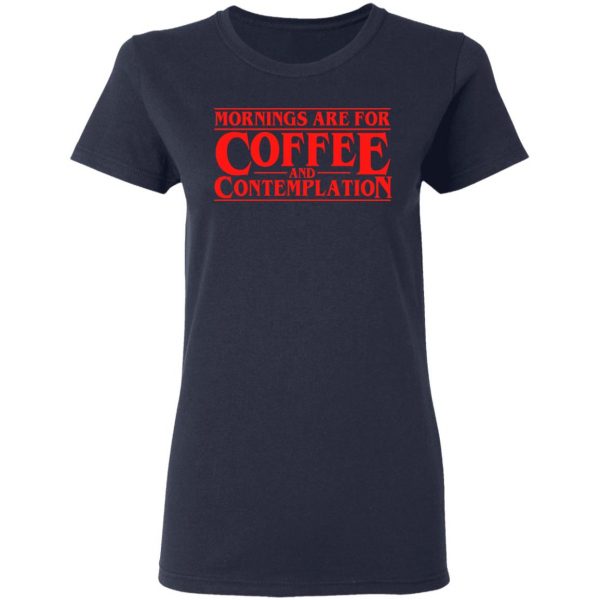 Mornings Are For Coffee And Contemplation Shirt 7