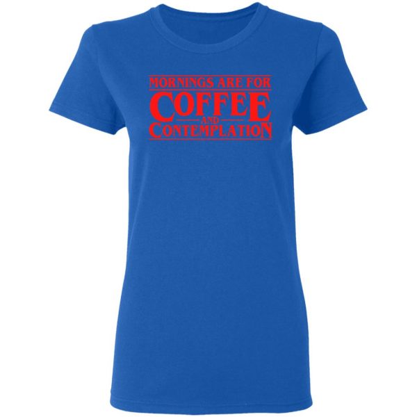 Mornings Are For Coffee And Contemplation Shirt 8
