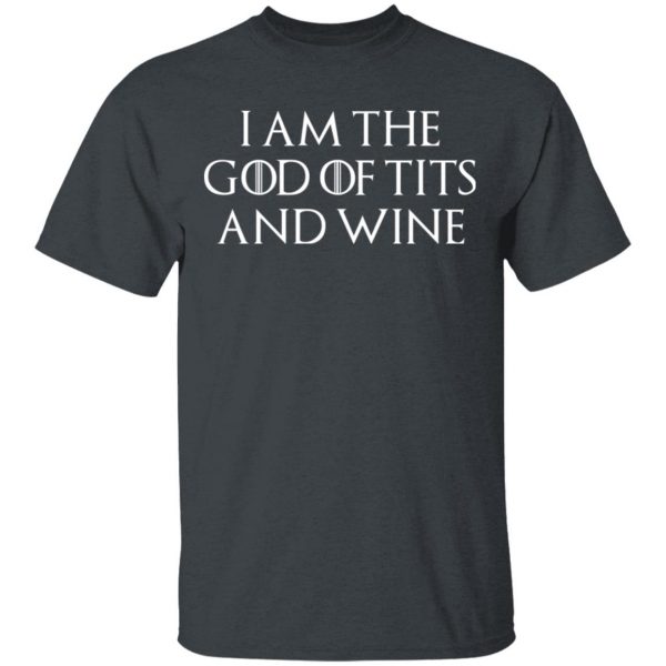 I Am The God Of Tits And Wine Shirt 2