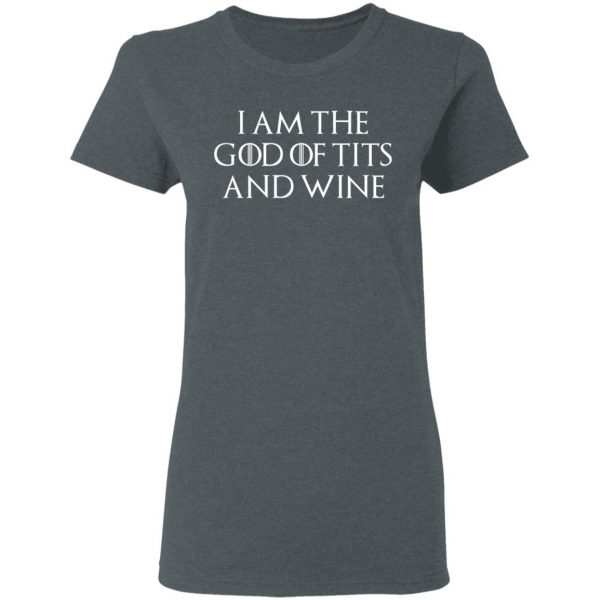 I Am The God Of Tits And Wine Shirt 6