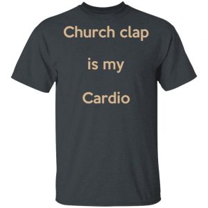 Church Clap Is My Cardio Shirt 14
