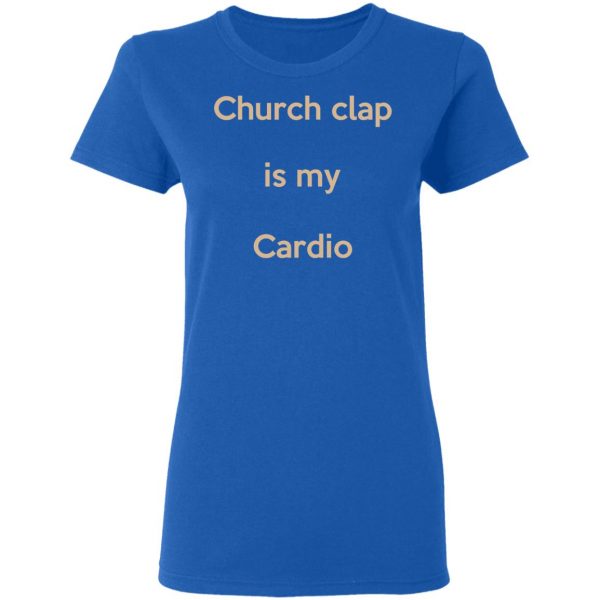 Church Clap Is My Cardio Shirt 8