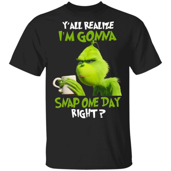 The Grinch Y'all Gonna Snap One Day Right Shirt 1