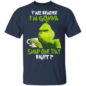 The Grinch Y'all Gonna Snap One Day Right Shirt 15
