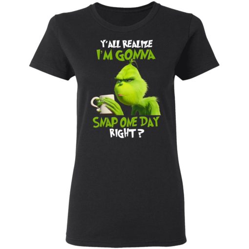 The Grinch Y'all Gonna Snap One Day Right Shirt - Image 3