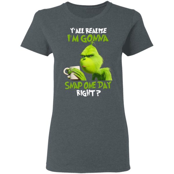 The Grinch Y'all Gonna Snap One Day Right Shirt 6