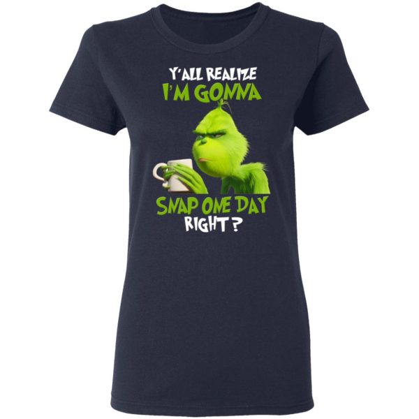 The Grinch Y'all Gonna Snap One Day Right Shirt 7