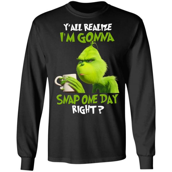 The Grinch Y'all Gonna Snap One Day Right Shirt 9