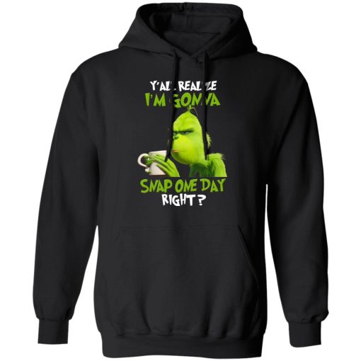 The Grinch Y'all Gonna Snap One Day Right Shirt - Image 4