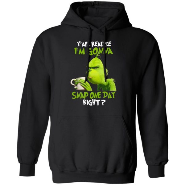 The Grinch Y'all Gonna Snap One Day Right Shirt 10