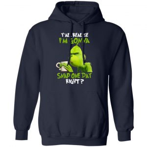 The Grinch Y'all Gonna Snap One Day Right Shirt 23