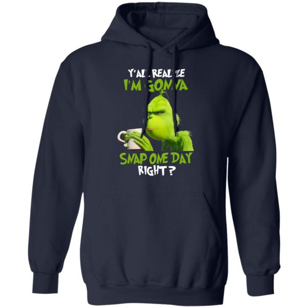 The Grinch Y'all Gonna Snap One Day Right Shirt 11
