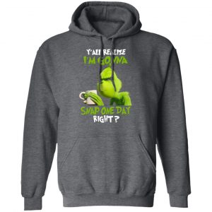 The Grinch Y'all Gonna Snap One Day Right Shirt 24