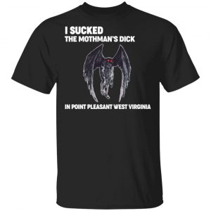 I Sucked The Mothman’s Dick In Point Pleasant West Virginia Shirt Virginia