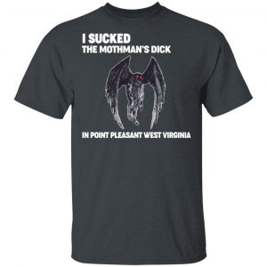I Sucked The Mothman’s Dick In Point Pleasant West Virginia Shirt Hot Products 2