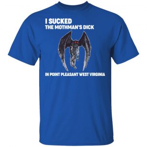 I Sucked The Mothman's Dick In Point Pleasant West Virginia Shirt 7