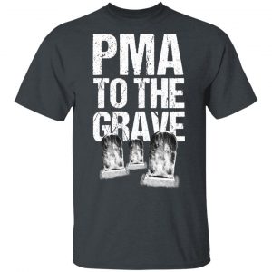 Pma To The Grave T-Shirts 14