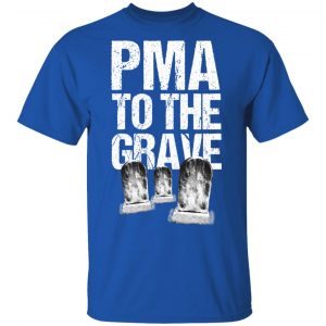 Pma To The Grave T-Shirts 16