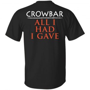 Crowbar All I Had I Gave Shirt Crowbar Merch 2
