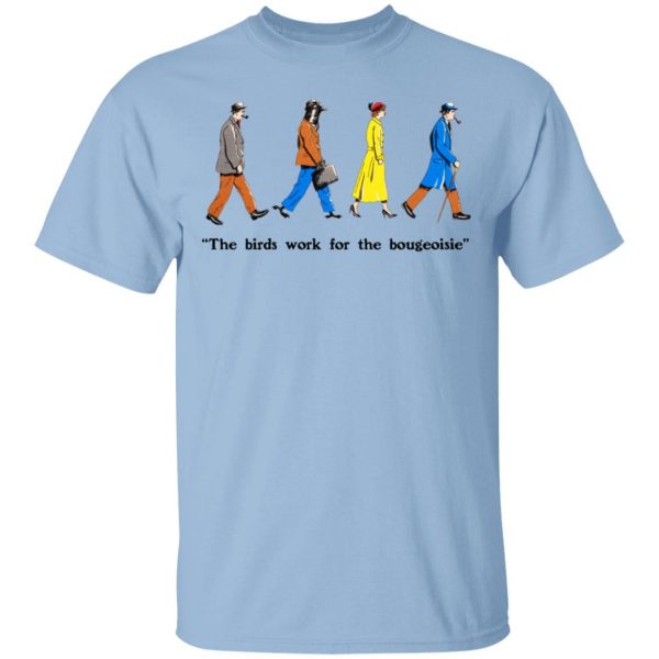 The Birds Work For The Bourgeoisie Shirt 1