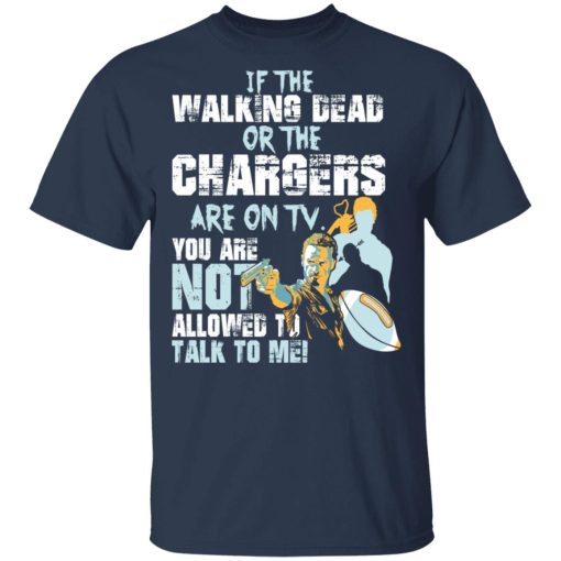 If The Walking Dead Or The Chargers Are On TV You Are Not Allowed To Talkf To Me Shirt - Image 3