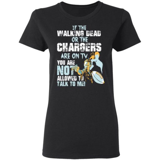 If The Walking Dead Or The Chargers Are On TV You Are Not Allowed To Talkf To Me Shirt - Image 5