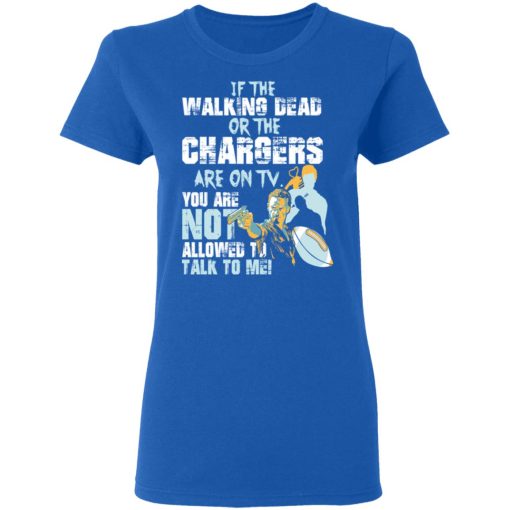 If The Walking Dead Or The Chargers Are On TV You Are Not Allowed To Talkf To Me Shirt - Image 8