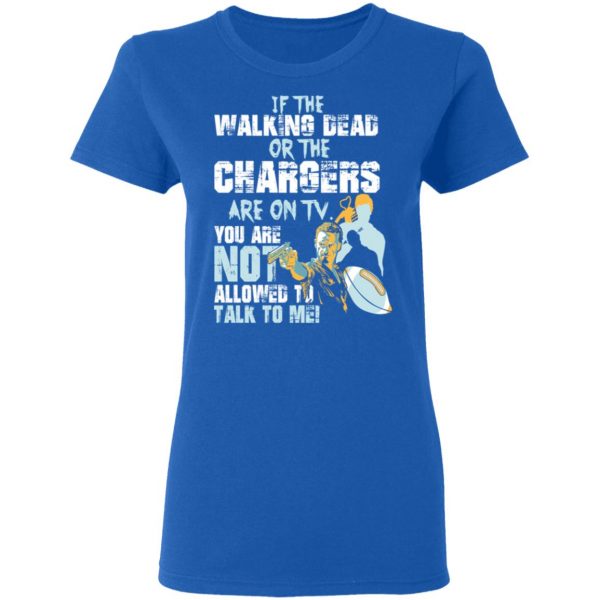 If The Walking Dead Or The Chargers Are On TV You Are Not Allowed To Talkf To Me Shirt 8