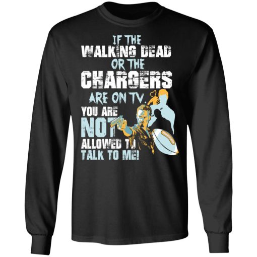 If The Walking Dead Or The Chargers Are On TV You Are Not Allowed To Talkf To Me Shirt - Image 9