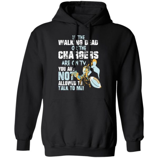 If The Walking Dead Or The Chargers Are On TV You Are Not Allowed To Talkf To Me Shirt 10