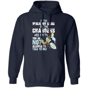 If The Walking Dead Or The Chargers Are On TV You Are Not Allowed To Talkf To Me Shirt 23