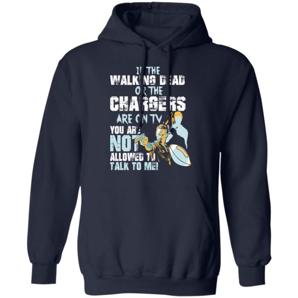 If The Walking Dead Or The Chargers Are On TV You Are Not Allowed To Talkf To Me Shirt 11