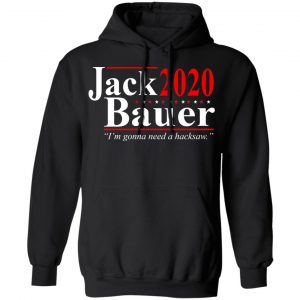 Jack Bauer 2020 Election I’m Gonna Need A Hacksaw Shirt 22