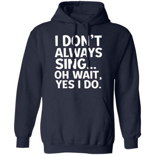 I Don’t Always Sing Oh Wait Yes I Do Shirt - Image 11