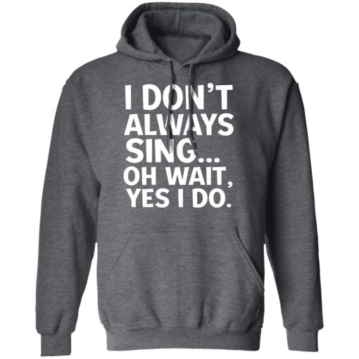 I Don’t Always Sing Oh Wait Yes I Do Shirt 12