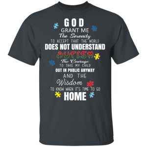 God Grant Me The Serenity To Accept That The World Does Not Understand Autism Shirt Autism Awareness 2