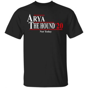 Arya The Hound 2020 Not Today Shirt Election
