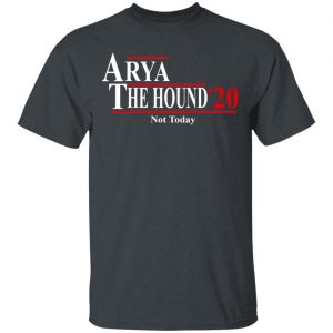 Arya The Hound 2020 Not Today Shirt Election 2