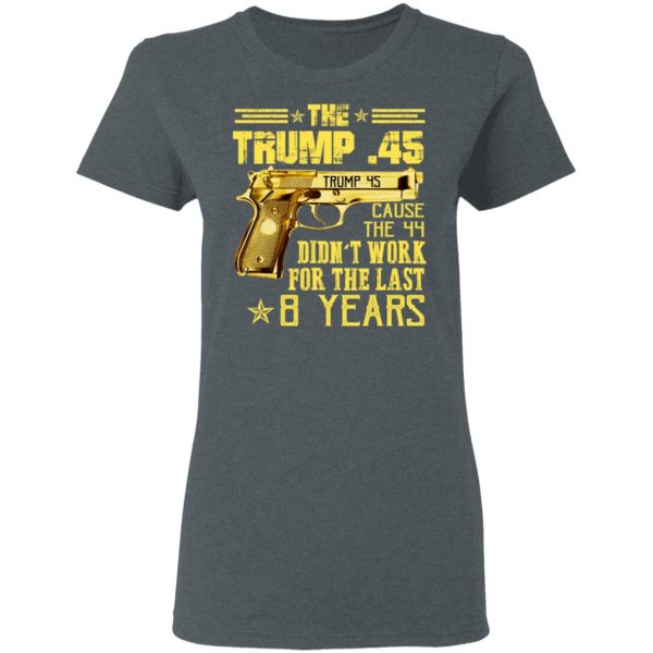 The Trump 45 Cause The 44 Didn't Work For The Last 8 Years Shirt 6