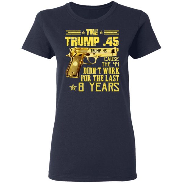 The Trump 45 Cause The 44 Didn't Work For The Last 8 Years Shirt 7