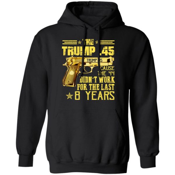 The Trump 45 Cause The 44 Didn't Work For The Last 8 Years Shirt 10